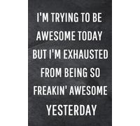 I'm Trying To Be Awesome Today But I'm Exhausted from being so freakin' awesome yesterday: Funny Notebook for Work, Gag Gift, Office Humor, Coworkers, Boss, Meeting Notes