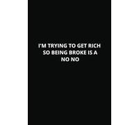 I'M TRYING TO GET RICH SO BEING BROKE IS A NO NO- 120 PAGES 6X9 NON LINED NOTEBOOK JOURNAL: Funny Sarcastic Work Gag Gift for Office Coworkers, Employees, Adults, Boss,Students