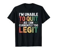 I'm Unable to Quit As I Am Currently Too Legit Humour Saying T-Shirt Graphique avec Valeur