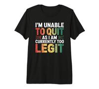 I'm Unable to Quit As I Am Currently Too Legit Humour Saying T-Shirt Haut de Gamme