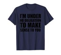 I'm Under No Obligation to Make Sense Sarcastique and Funny T-Shirt