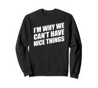I'm Why We Can't Have Nice Things Sweatshirt