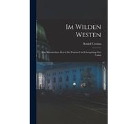 Im Wilden Westen: Eine Kuenstlerfahrt Durch Die Prairien Und Felsengebirge Der Union