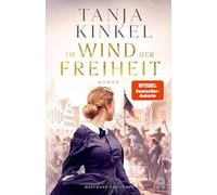 Im Wind der Freiheit: Roman | »Was wir brauchen, sind große demokratische Erzählungen, und genau so eine schafft Tanja Kinkel mit ihrem Roman 'Im Wind der Freiheit.« Jörg Bong