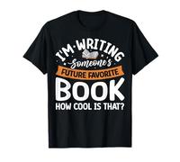 I'm Writing Someone's Future Favorite Book How Cool Is That T-Shirt