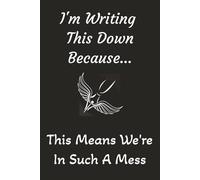 I'm Writing This Down Because... This Means We're In Such A Mess: A Funny, Sarcastic 6x9 Inch Lined Notebook for Work, Home, or Wherever People Won’t ... Thoughts, and Passive-Aggressive Planning