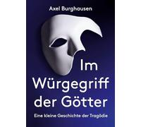 Im Würgegriff der Götter: Eine kleine Geschichte der Tragödie