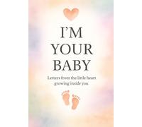 I'M YOUR BABY: Letters from the little heart growing inside you