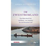 Im Zweistromland Eine Reise durch Zeit und Raum - von Anatolien bis zum Persischen Golf - Jürgen Gottschlich - Theiss in der Verlag Herder GmbH - ebook (ePub) - Livre