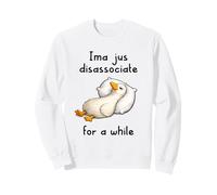 Ima Jus Disassociate for a While Funny Goose Meme Nap Sleepy Sweatshirt