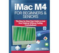 IMAC M4 FOR BEGINNERS & SENIORS: The Step-by-Step User Guide to your New Desktop Without Feeling Overwhelmed