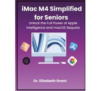 IMAC M4 SIMPLIFIED FOR SENIORS: Unlock the Full Power of Apple Intelligence and macOS Sequoia