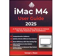 iMac M4 User Guide 2025: A Practical Step-by-Step Manual to Unlock The Key Features with Confidence