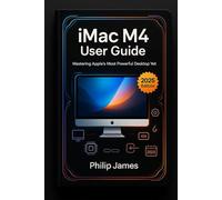 iMac M4 User Guide: A Step-by-Step Manual for Setup, macOS Mastery, and Hidden Power Features
