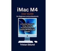 iMac M4 User Guide For Beginners and professionals: A Practical Manual to Setup, Security, Troubleshooting and Creative Workflows with macOS