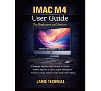 IMAC M4 User Guide For Beginners And Seniors: Complete Step-By-Step Manual to Master macOS Sequoia & Tahoe, Apple Intelligence Features, Setup, Hidden Tools, Productivity Hacks.