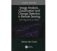 Image Analysis, Classification And Change Detection In Remote Sensing: With Algorithms For Python, Fourth Edition