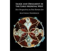 Image and Ornament in the Early Medieval West: New Perspectives on Post-Roman Art