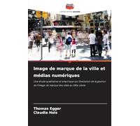 Image de marque de la ville et médias numériques: Une étude qualitative et empirique sur l'évolution de la gestion de l'image de marque des villes au XXIe siècle