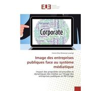 Image des entreprises publiques face au système médiatique Impact des propriétés structurelles et dynamiques des médias sur l'image des entreprises... - Franck Mukanya-Lusanga - Universitaires Europee