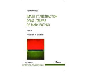 Image et abstraction dans l'oeuvre de Mark Rothko (Tome 1) Période dite de la maturité - Frédéric Montégu - L'harmattan - broché - Monographie