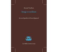 Image et médium Sur une hypothèse de Pascal Quignard - Bernard Vouilloux - Belles Lettres - broché - Essai
