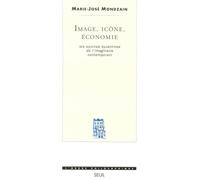 Image, Icône, Economie. Les sources byzantines de l'imaginaire contemporain Les sources bizantines de l'imaginaire contemporain - Marie-José Mondzain - Seuil - broché - Anthologie