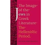 Image of the Jews in Greek Literature, Hellenistic Culture and Society Bezalel Bar-Kochva (Auteur)