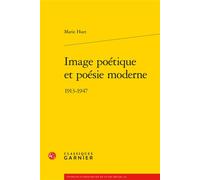Image poétique et poésie moderne 1913-1947 - Marie Huet - Classiques Garnier - broché - Essai