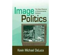 Image Politics : The New Rhetoric Of Enviromental Activism