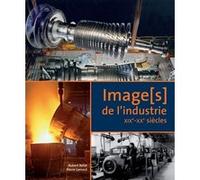 Image[s] de l'industrie - XIXe-XXe siècles Robert Belot (Coordination éditoriale), Pierre Lamard (Coordination éditoriale)