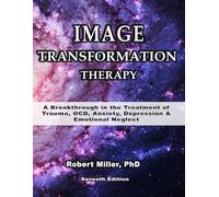Image Transformation Therapy: A Breakthrough in the Treatment of Trauma, OCD, Anxiety, Depression & Emotional Neglect