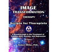 Image Transformation Therapy Scripts for Therapist: A Breakthrough in the Treatment of Trauma, OCD, Anxiety, and Depression