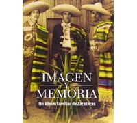 Imagen y memoria / Image and Memory: Un Album Familiar De Zacatecas / a Family Album of Zacatecas