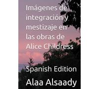 Imágenes de integración y mestizaje en las obras de Alice Childress - Spanish Edition
