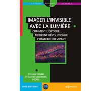 Imager l'invisible avec la lumière Comment l'optique moderne révolutionne l'imagerie du vivant - Sylvain Gigan - Edp Sciences - broché - Essai