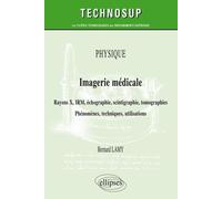 Physique - Imagerie médicale - Rayons X, IRM, échographie, scintigraphie, tomographies - Phénomènes, techniques, utilisation