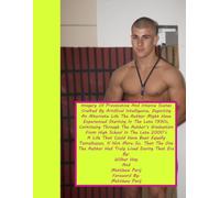 Imagery Of Provocative And Intense Scenes Crafted By Artificial Intelligence, Depicting An Alternate Life The Author Might Have Experienced Starting ... From High School In The Late 2000’s