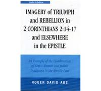 Imagery of Triumph And Rebellion in 2 Corinthians 2:14-17 And Elsewhere in the Epistle, Studies in Judaism Series Roger Aus (Auteur)