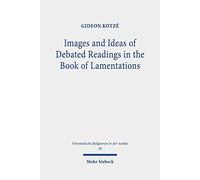 Images And Ideas Of Debated Readings In The Book Of Lamentations: 38 (Orientalische Religionen In Der Antike)