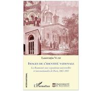 Images De L'identité Nationale - La Roumanie Aux Expositions Universelles Et Internationales De Paris, 1867-1937