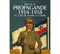 Images de propagande 1914-1918 ou l'art de vendrela guerre