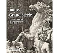 Images du Grand Siècle. L'estampe française au temps de Louis XIV