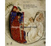 Images du pouvoir royal: Les chartes décorées des Archives nationales XIIIe-XVe siècle