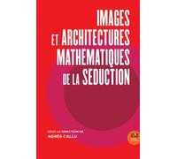 Images et Architectures mathématiques de la séduction - Agnès Callu - Le Bord De L'eau Eds - broché - Essai