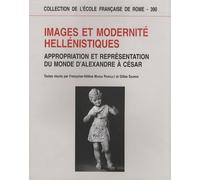 Images Et Modernité Hellénistiques - Appropriation Et Représentation Du Monde D'alexandre À César