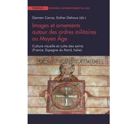 Images Et Ornements Autour Des Ordres Militaires Au Moyen Age - Culture Visuelle Et Culte Des Saints (France, Espagne Du Nord, Italie)
