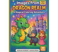 Images from the Dragon Realm - A Magical Coloring Adventure: Knights, Princesses, Castles, and Dragons for Kids Ages 4-8