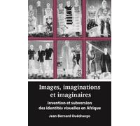 Images, imaginations et imaginaires: Invention et subversion des identités visuelles en Afrique