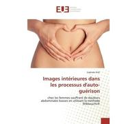 Images intErieures dans les processus d'auto-guErison Chez les femmes souffrant de douleurs abdominales basses en utilisant la mEthode Wildwuchs® - Birol Yilmaz - Universitaires Europeennes - broché -